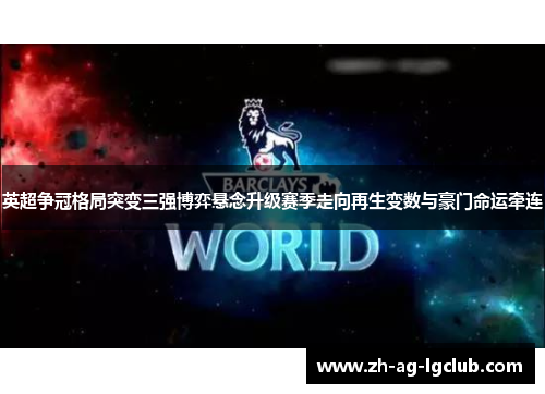 英超争冠格局突变三强博弈悬念升级赛季走向再生变数与豪门命运牵连