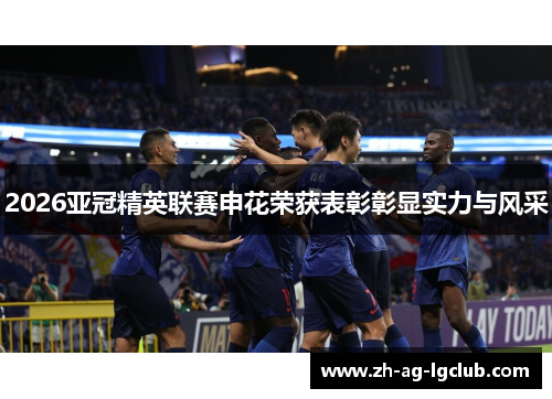 2026亚冠精英联赛申花荣获表彰彰显实力与风采 2026亚冠精英联赛申花荣获表彰彰显实力与风采