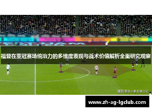 福登在亚冠赛场统治力的多维度表现与战术价值解析全面研究观察 福登在亚冠赛场统治力的多维度表现与战术价值解析全面研究观察