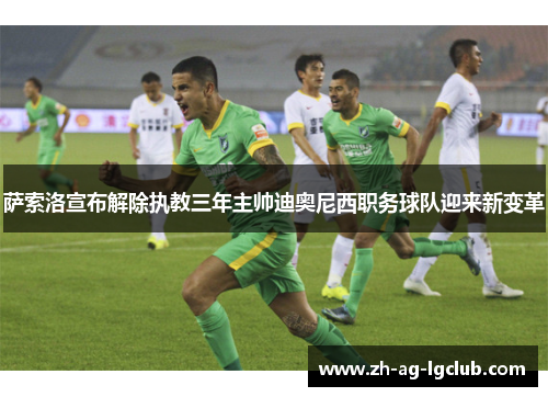 萨索洛宣布解除执教三年主帅迪奥尼西职务球队迎来新变革