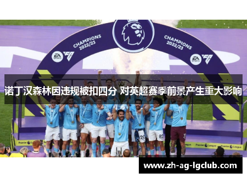诺丁汉森林因违规被扣四分 对英超赛季前景产生重大影响 诺丁汉森林因违规被扣四分 对英超赛季前景产生重大影响