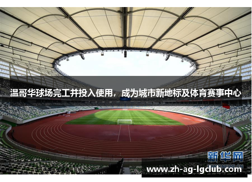温哥华球场完工并投入使用，成为城市新地标及体育赛事中心